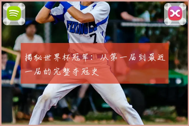 揭秘世界杯冠军:从第一届到最近一届的完整夺冠史