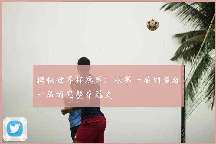 揭秘世界杯冠军：从第一届到最近一届的完整夺冠史