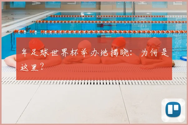 年足球世界杯举办地揭晓：为何是这里？